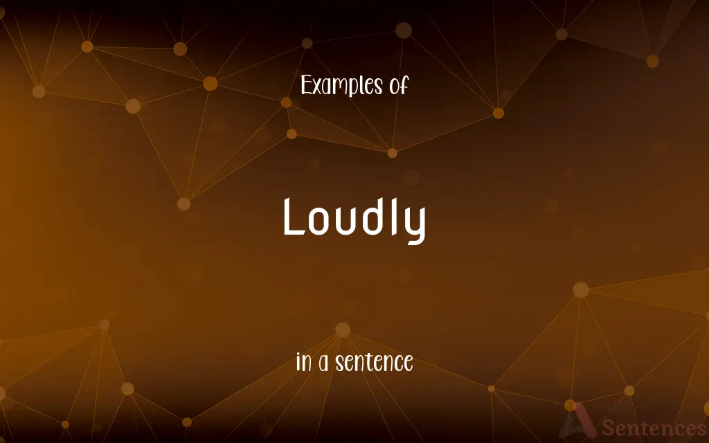 Loudly