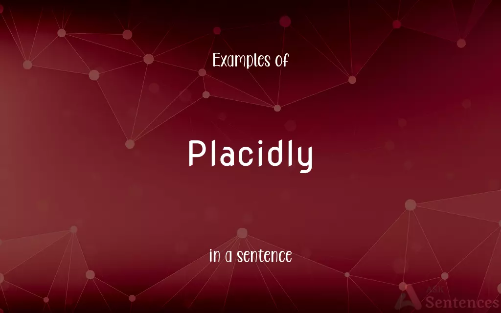 Placidly