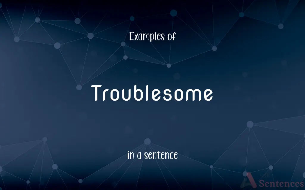 Troublesome